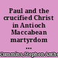 Paul and the crucified Christ in Antioch Maccabean martyrdom and Galatians 1 and 2 /