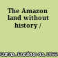 The Amazon land without history /