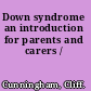 Down syndrome an introduction for parents and carers /