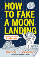 How to fake a moon landing : exposing the myths of science denial /