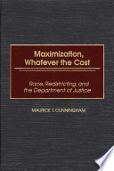 Maximization, whatever the cost : race, redistricting, and the Department of Justice /