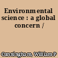 Environmental science : a global concern /