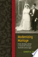 Modernizing marriage : family, ideology, and law in nineteenth and early twentieth-century Egypt /