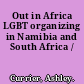 Out in Africa LGBT organizing in Namibia and South Africa /