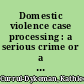 Domestic violence case processing : a serious crime or a waste of precious time? /