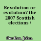 Revolution or evolution? the 2007 Scottish elections /