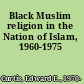 Black Muslim religion in the Nation of Islam, 1960-1975