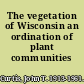 The vegetation of Wisconsin an ordination of plant communities /