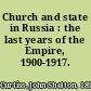 Church and state in Russia : the last years of the Empire, 1900-1917.