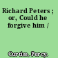 Richard Peters ; or, Could he forgive him /