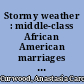 Stormy weather : middle-class African American marriages between the two world wars /