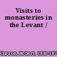 Visits to monasteries in the Levant /