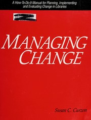 Managing change : a how-to-do-it manual for planning, implementing, and evaluating change in libraries /