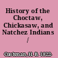History of the Choctaw, Chickasaw, and Natchez Indians /