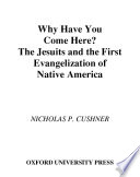 Why have you come here? the Jesuits and the first evangelization of native America /