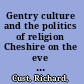 Gentry culture and the politics of religion Cheshire on the eve of civil war /