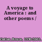 A voyage to America : and other poems /