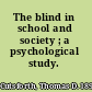 The blind in school and society ; a psychological study.