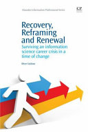 Recovery, reframing, and renewal : surviving an information science career crisis in a time of change /