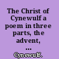 The Christ of Cynewulf a poem in three parts, the advent, the ascension, and the last judgment;