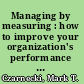Managing by measuring : how to improve your organization's performance through effective benchmarking /