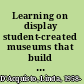 Learning on display student-created museums that build understanding /