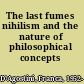 The last fumes nihilism and the nature of philosophical concepts /