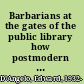 Barbarians at the gates of the public library how postmodern consumer capitalism threatens democracy, civil education and the public good /