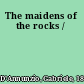 The maidens of the rocks /