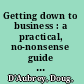 Getting down to business : a practical, no-nonsense guide to growing your small business /