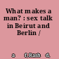 What makes a man? : sex talk in Beirut and Berlin /