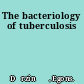 The bacteriology of tuberculosis