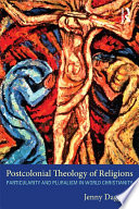 Postcolonial theology of religions particularity and pluralism in world Christianity /