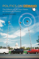 Politics on demand : the effects of 24-hour news on American politics /