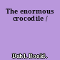 The enormous crocodile /