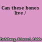 Can these bones live /