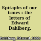 Epitaphs of our times : the letters of Edward Dahlberg.