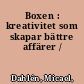 Boxen : kreativitet som skapar bättre affärer /