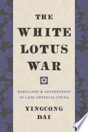 The White Lotus War Rebellion and Suppression in Late Imperial China /