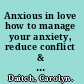 Anxious in love how to manage your anxiety, reduce conflict & reconnect with your partner /