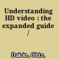 Understanding HD video : the expanded guide /