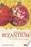 Tastes of Byzantium : the cuisine of a legendary empire /