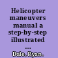 Helicopter maneuvers manual a step-by-step illustrated guide to performing all helicopter flight operations /
