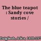 The blue teapot : Sandy cove stories /