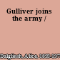 Gulliver joins the army /