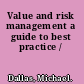 Value and risk management a guide to best practice /