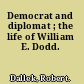 Democrat and diplomat ; the life of William E. Dodd.