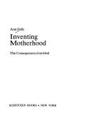 Inventing motherhood : the consequences of an ideal /