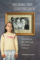 Breaking free, starting over : parenting in the aftermath of family violence /