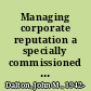 Managing corporate reputation a specially commissioned report /